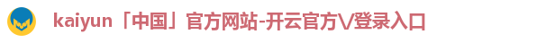 kaiyun「中国」官方网站-开云官方\/登录入口
